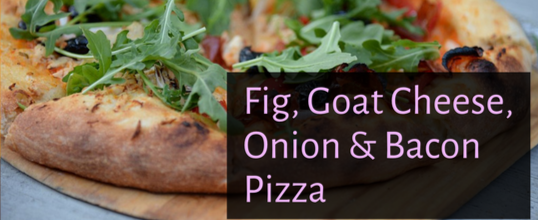 Homemade Pizza with Fig, Goat Cheese, Onion & Bacon